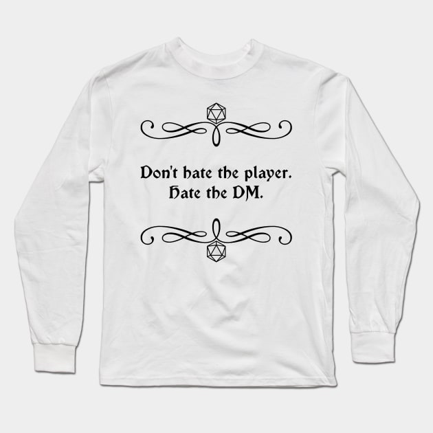 Don't Hate the Player. Hate the DM. Long Sleeve T-Shirt by robertbevan
